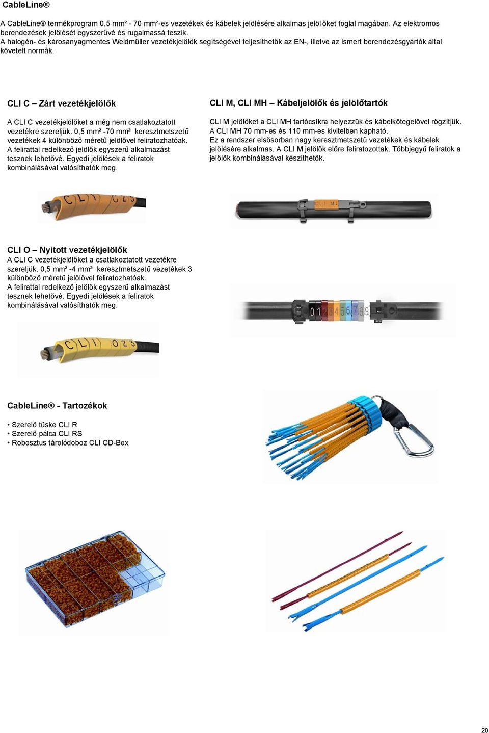CLI C Zárt vezetékjelölők A CLI C vezetékjelölőket a még nem csatlakoztatott vezetékre szereljük. 0,5 mm² -70 mm² keresztmetszetű vezetékek 4 különböző méretű jelölővel feliratozhatóak.