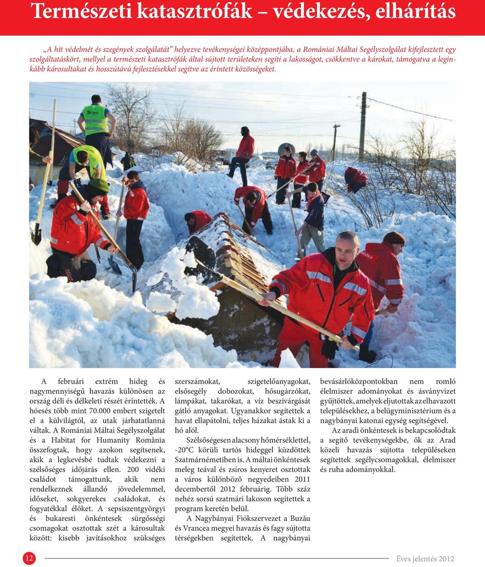 közösségeket. A februári extrém hideg és nagymennyiségű havazás különösen az ország déli és délkeleti részét érintették. A hóesés több mint 70.