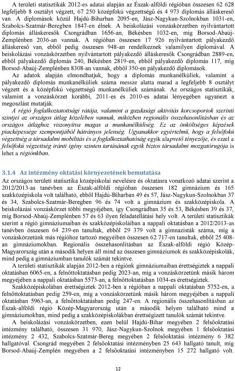 A beiskolázási vonzáskörzetben nyilvántartott diplomás álláskeresők Csongrádban 1656-an, Békésben 1032-en, míg Borsod-Abaúj- Zemplénben 2036-an vannak.