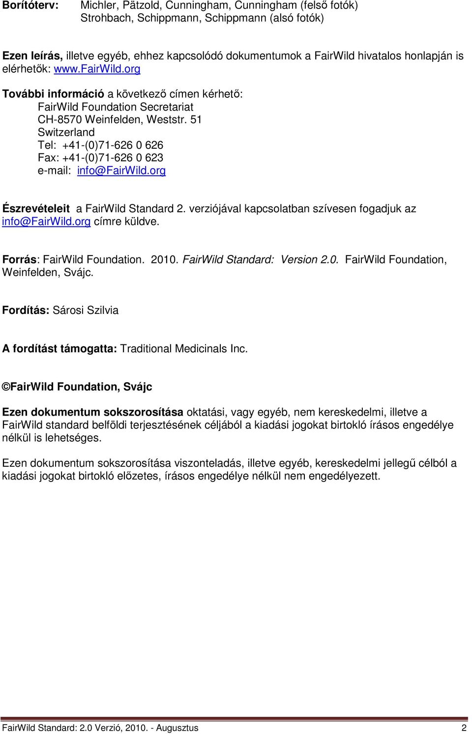 51 Switzerland Tel: +41-(0)71-626 0 626 Fax: +41-(0)71-626 0 623 e-mail: info@fairwild.org Észrevételeit a FairWild Standard 2. verziójával kapcsolatban szívesen fogadjuk az info@fairwild.