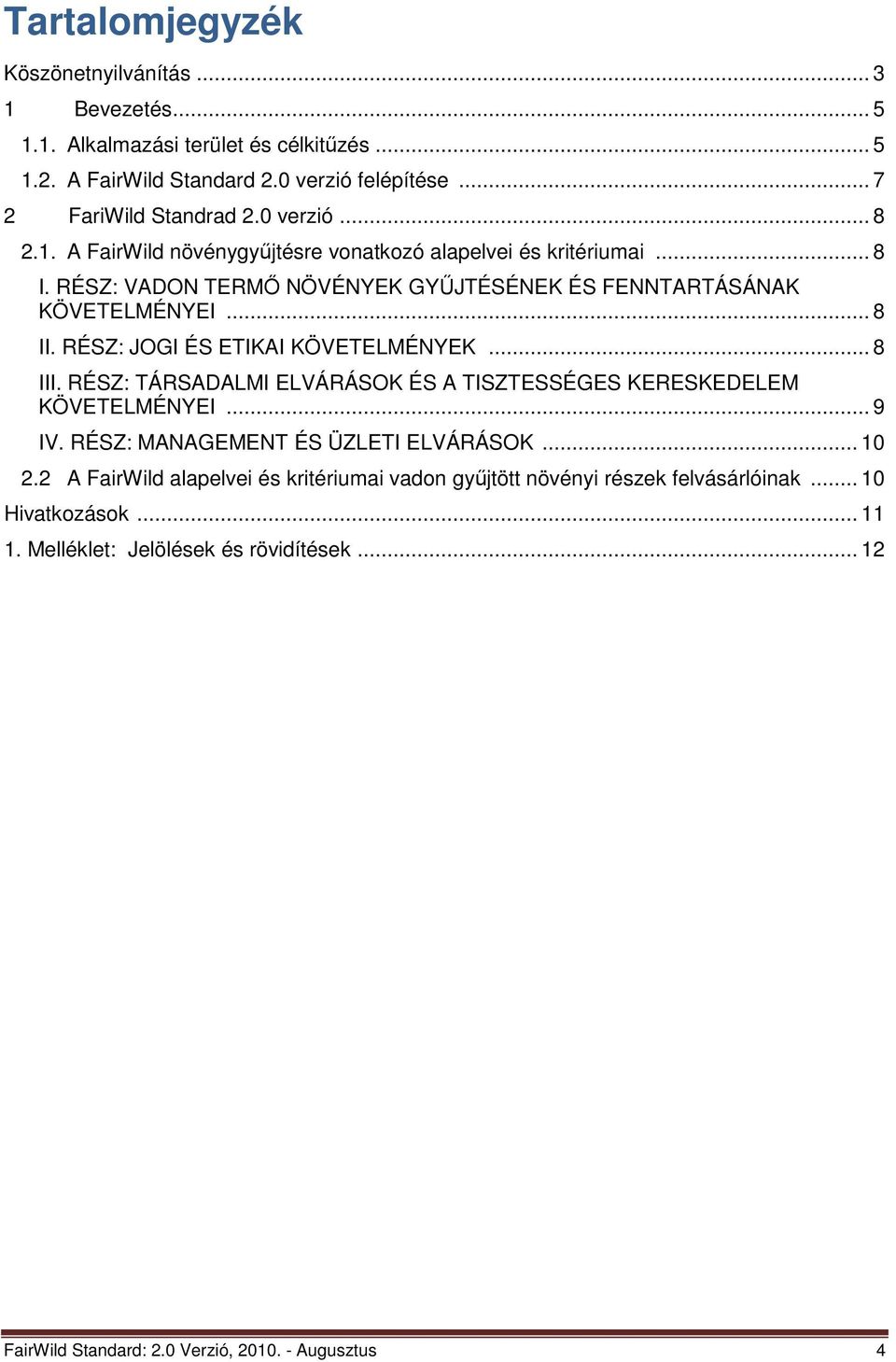 RÉSZ: JOGI ÉS ETIKAI KÖVETELMÉNYEK... 8 III. RÉSZ: TÁRSADALMI ELVÁRÁSOK ÉS A TISZTESSÉGES KERESKEDELEM KÖVETELMÉNYEI... 9 IV. RÉSZ: MANAGEMENT ÉS ÜZLETI ELVÁRÁSOK... 10 2.