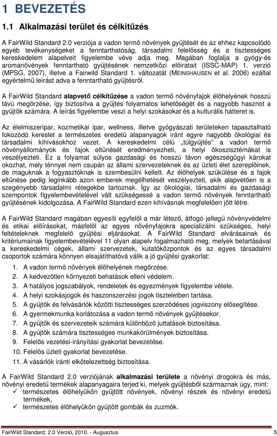 Magában foglalja a gyógy-és aromanövények fenntartható gyűjtésének nemzetközi előiratait (ISSC-MAP) 1. verzió (MPSG, 2007), illetve a Fairwild Standard 1. változatát (MEINSHAUSEN et al.