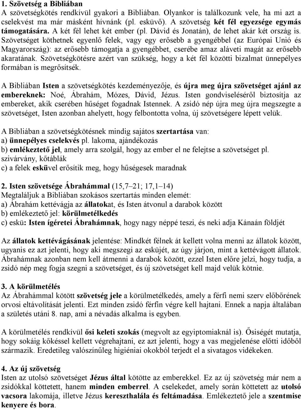 Szövetséget köthetnek egyenlő felek, vagy egy erősebb a gyengébbel (az Európai Unió és Magyarország): az erősebb támogatja a gyengébbet, cserébe amaz aláveti magát az erősebb akaratának.