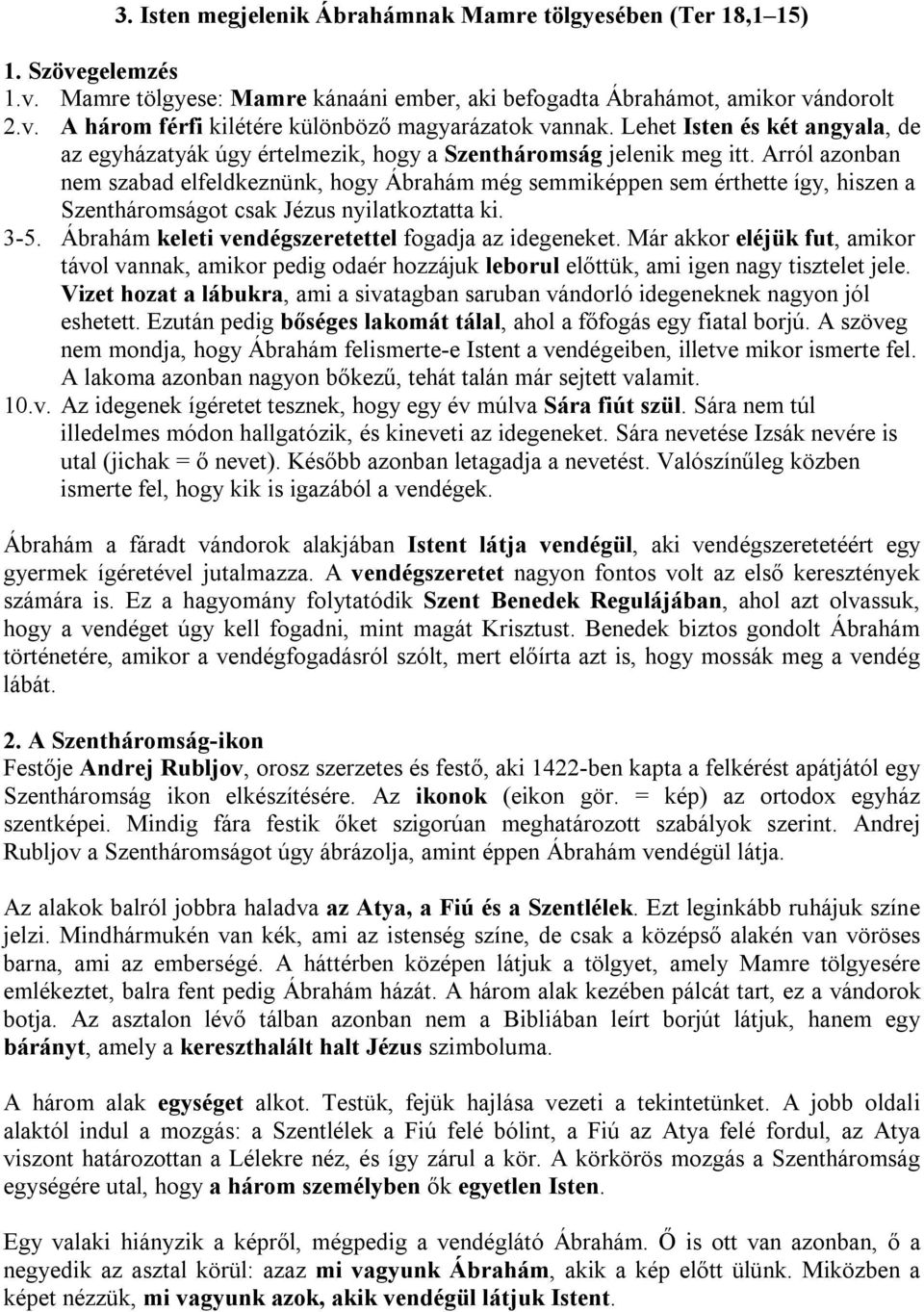 Arról azonban nem szabad elfeldkeznünk, hogy Ábrahám még semmiképpen sem érthette így, hiszen a Szentháromságot csak Jézus nyilatkoztatta ki. 3-5.