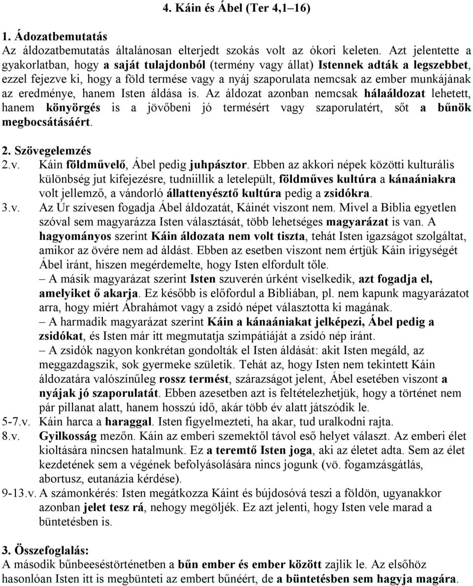 eredménye, hanem Isten áldása is. Az áldozat azonban nemcsak hálaáldozat lehetett, hanem könyörgés is a jövőbeni jó termésért vagy szaporulatért, sőt a bűnök megbocsátásáért. 2. Szövegelemzés 2.v. Káin földművelő, Ábel pedig juhpásztor.