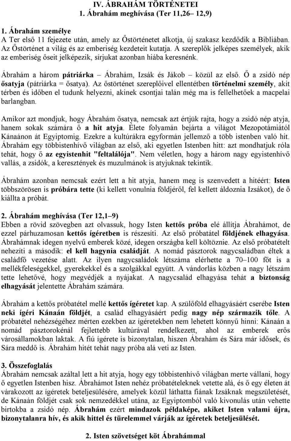 Ábrahám a három pátriárka Ábrahám, Izsák és Jákob közül az első. Ő a zsidó nép ősatyja (pátriárka = ősatya).