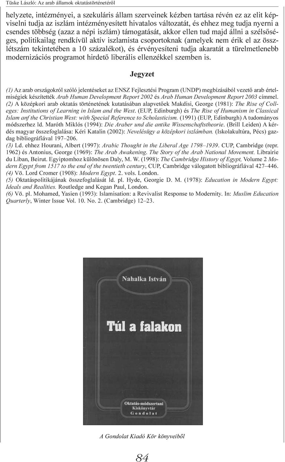 érik el az összlétszám tekintetében a 10 százalékot), és érvényesíteni tudja akaratát a türelmetlenebb modernizációs programot hirdetõ liberális ellenzékkel szemben is.