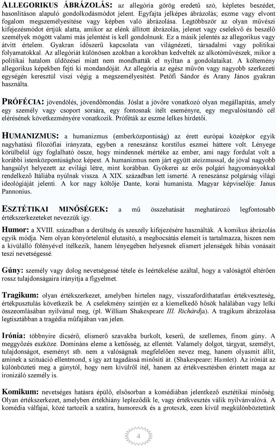 Legtöbbször az olyan művészi kifejezésmódot értjük alatta, amikor az elénk állított ábrázolás, jelenet vagy cselekvő és beszélő személyek mögött valami más jelentést is kell gondolnunk.