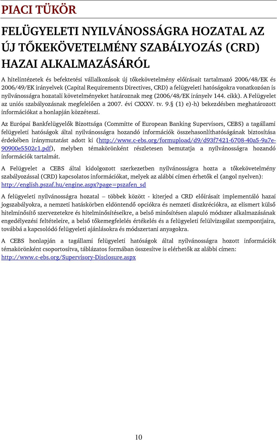 cikk). A Felügyelet az uniós szabályozásnak megfelelően a 2007. évi CXXXV. tv. 9. (1) e)-h) bekezdésben meghatározott információkat a honlapján közzéteszi.