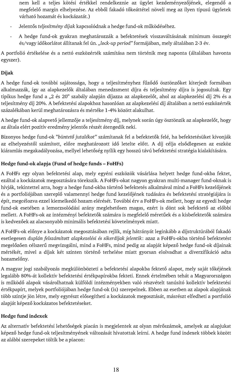 - A hedge fund-ok gyakran meghatározzák a befektetések visszaváltásának minimum összegét és/vagy időkorlátot állítanak fel ún. lock-up period formájában, mely általában 2-3 év.