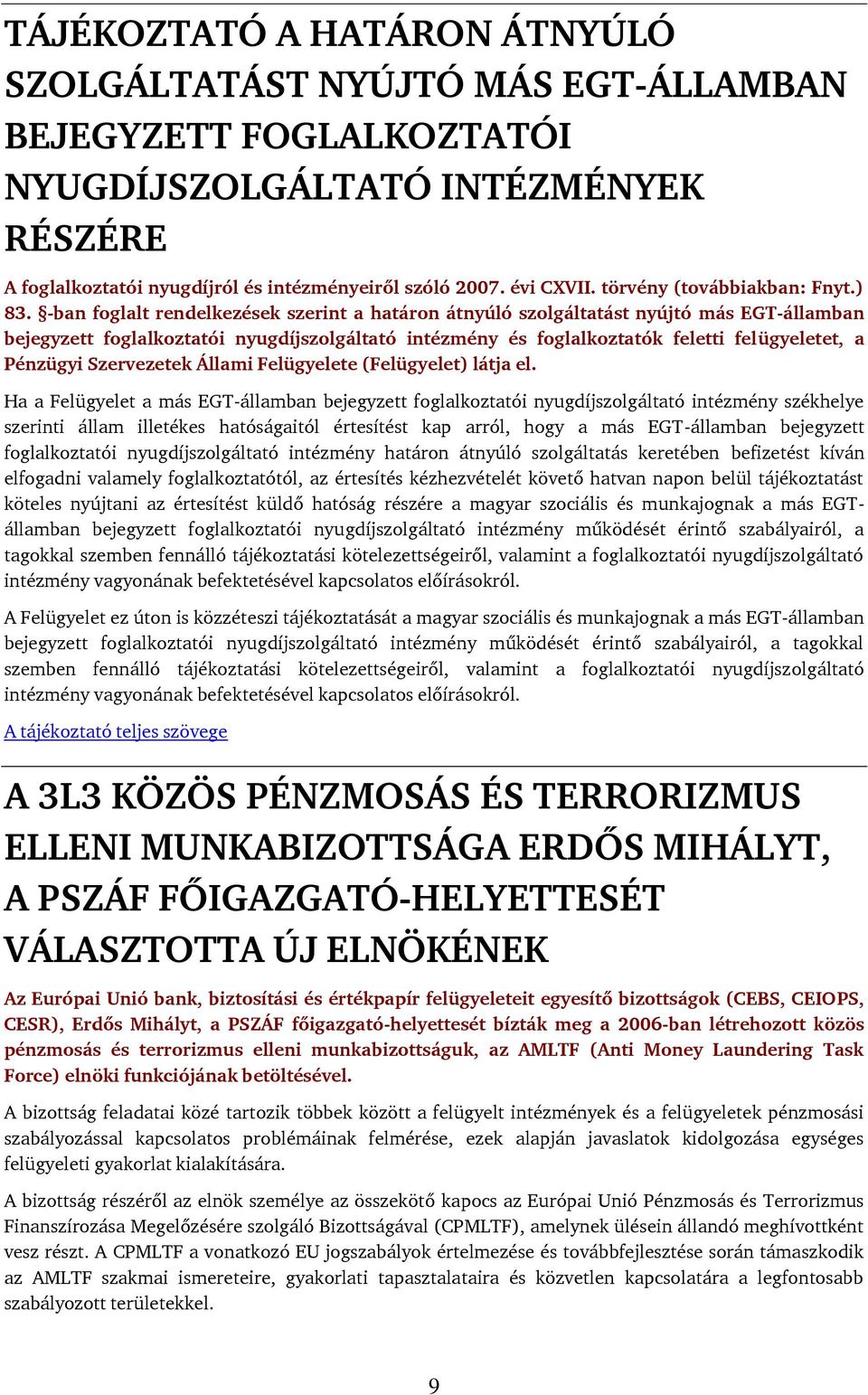 -ban foglalt rendelkezések szerint a határon átnyúló szolgáltatást nyújtó más EGT-államban bejegyzett foglalkoztatói nyugdíjszolgáltató intézmény és foglalkoztatók feletti felügyeletet, a Pénzügyi