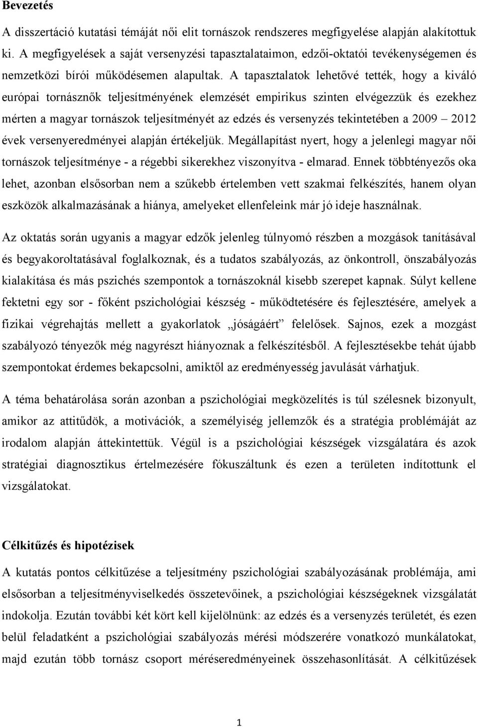 A tapasztalatok lehetővé tették, hogy a kiváló európai tornásznők teljesítményének elemzését empirikus szinten elvégezzük és ezekhez mérten a magyar tornászok teljesítményét az edzés és versenyzés