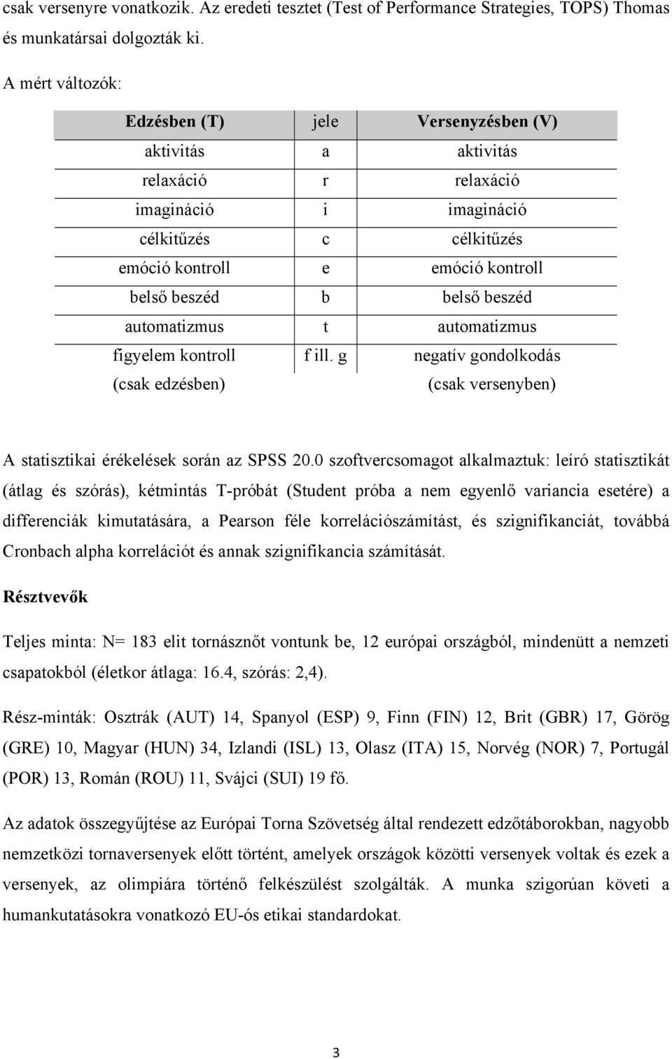 beszéd automatizmus t automatizmus figyelem kontroll f ill. g negatív gondolkodás (csak edzésben) (csak versenyben) A statisztikai érékelések során az SPSS 20.