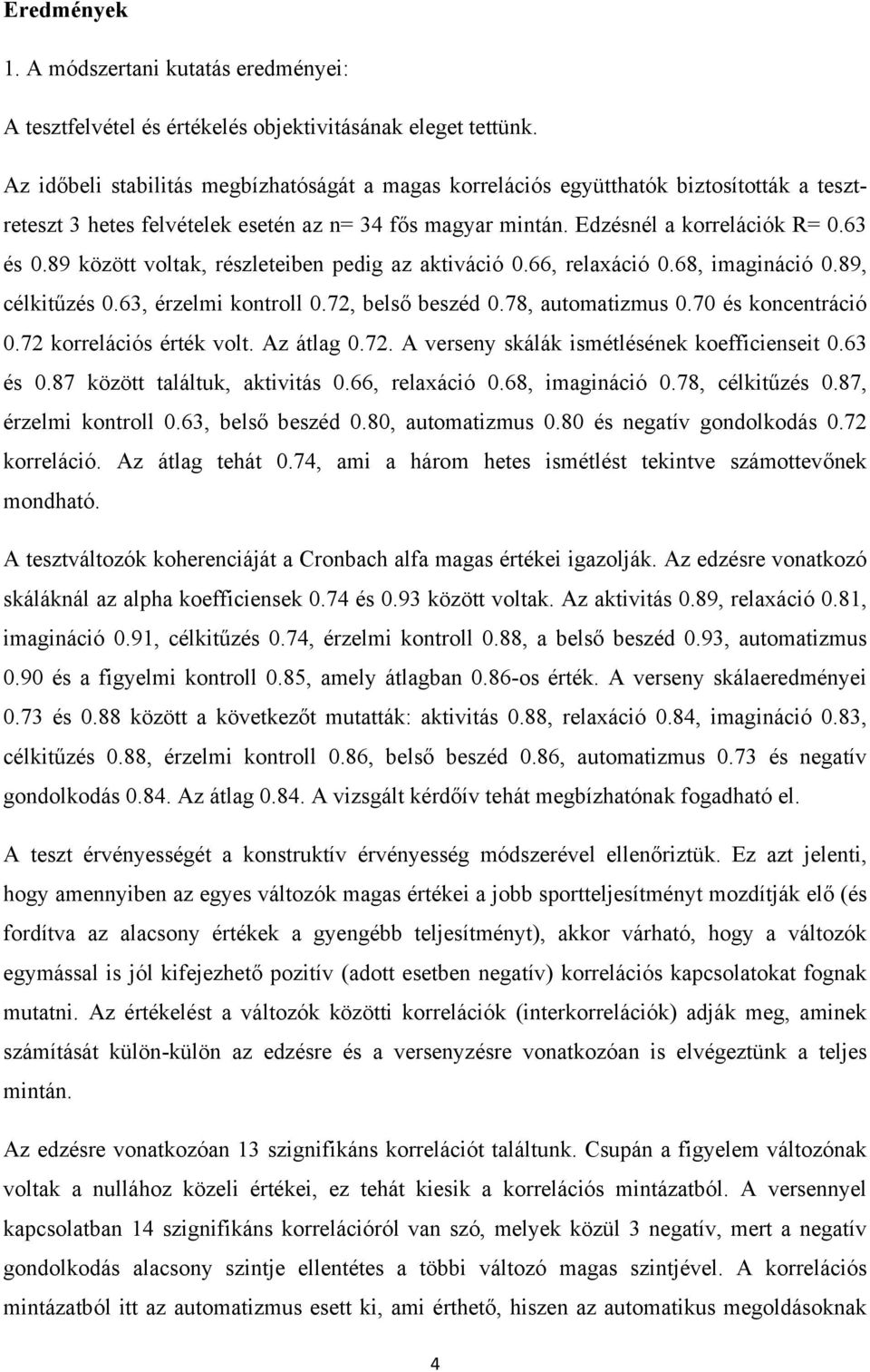 89 között voltak, részleteiben pedig az aktiváció 0.66, relaxáció 0.68, imagináció 0.89, célkitűzés 0.63, érzelmi kontroll 0.72, belső beszéd 0.78, automatizmus 0.70 és koncentráció 0.