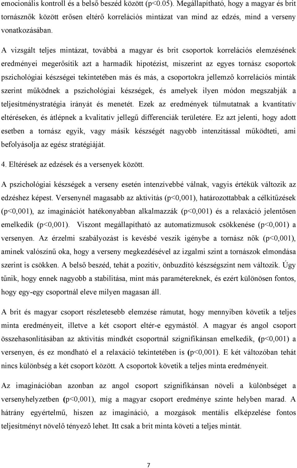 tekintetében más és más, a csoportokra jellemző korrelációs minták szerint működnek a pszichológiai készségek, és amelyek ilyen módon megszabják a teljesítménystratégia irányát és menetét.