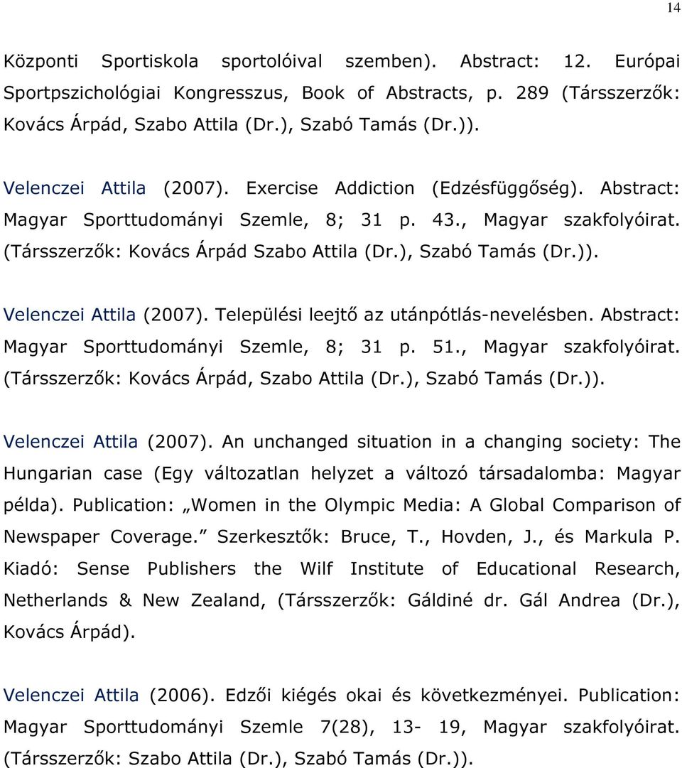 )). Velenczei Attila (2007). Települési leejtő az utánpótlás-nevelésben. Abstract: Magyar Sporttudományi Szemle, 8; 31 p. 51., Magyar szakfolyóirat. (Társszerzők: Kovács Árpád, Szabo Attila (Dr.