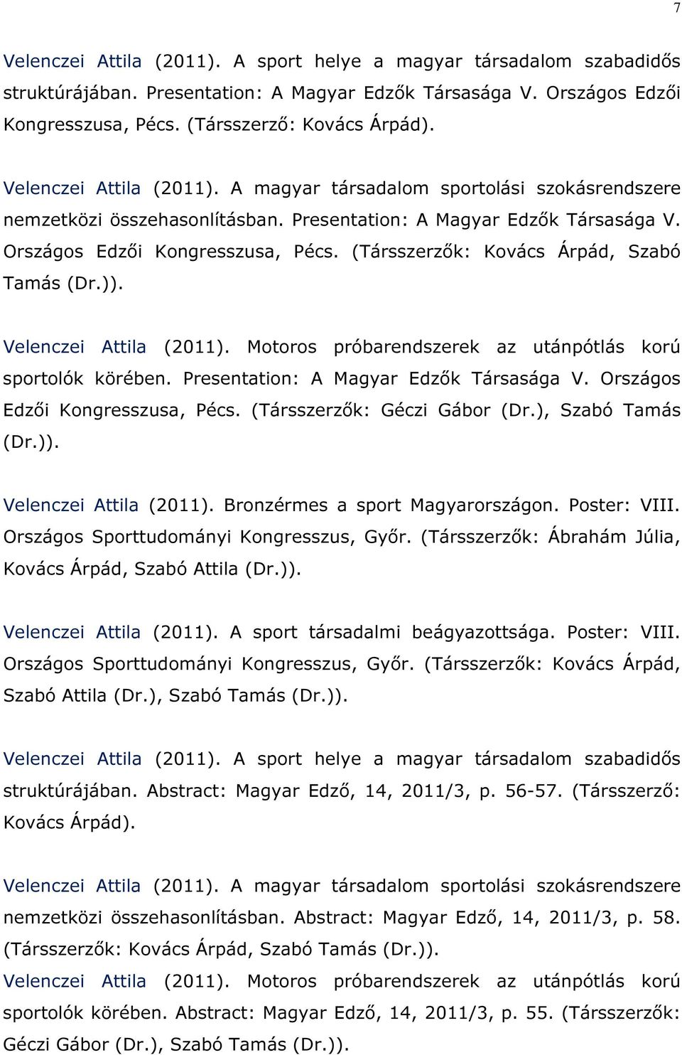 (Társszerzők: Kovács Árpád, Szabó Tamás (Dr.)). Velenczei Attila (2011). Motoros próbarendszerek az utánpótlás korú sportolók körében. Presentation: A Magyar Edzők Társasága V.