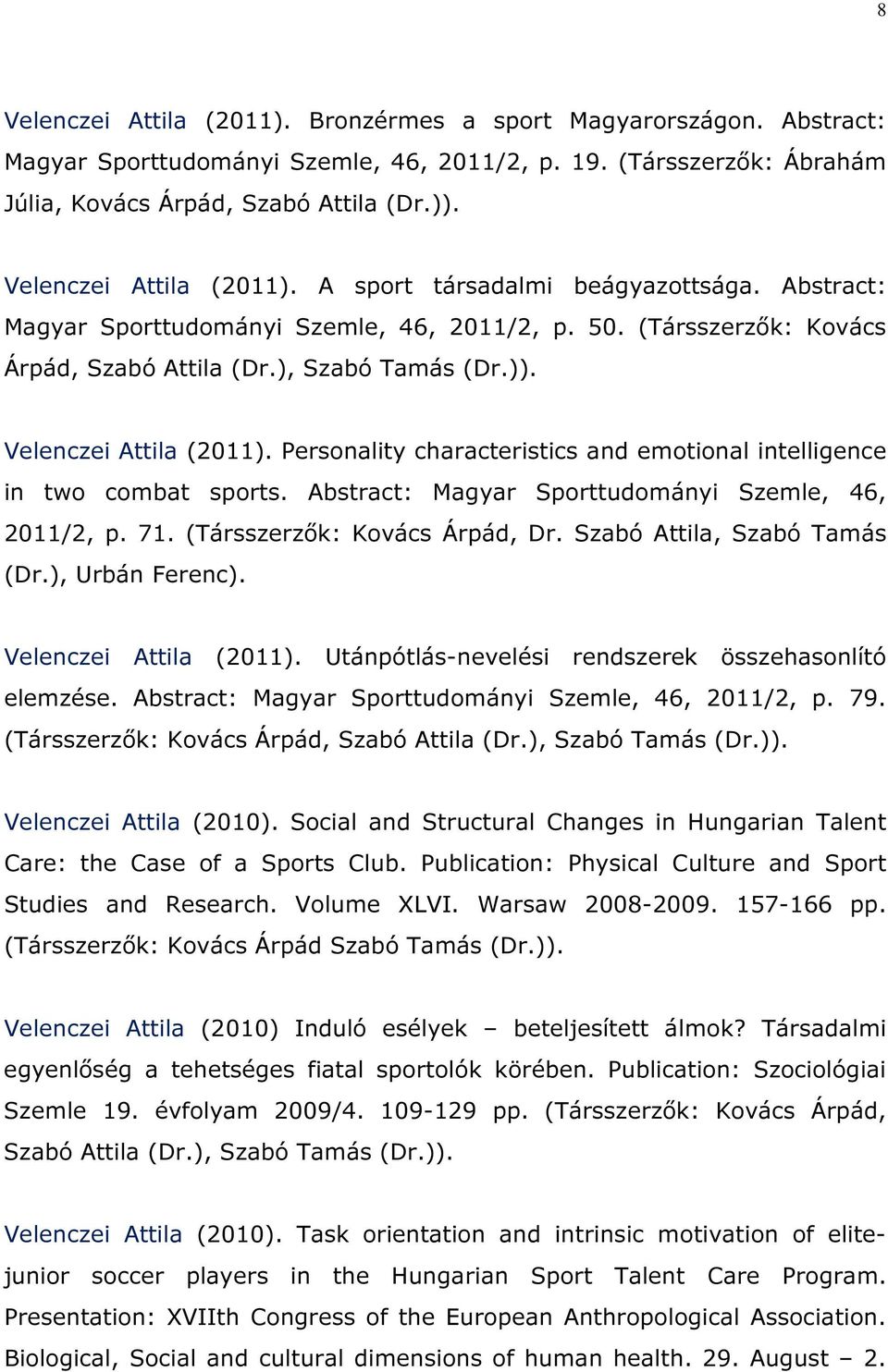 Velenczei Attila (2011). Personality characteristics and emotional intelligence in two combat sports. Abstract: Magyar Sporttudományi Szemle, 46, 2011/2, p. 71. (Társszerzők: Kovács Árpád, Dr.