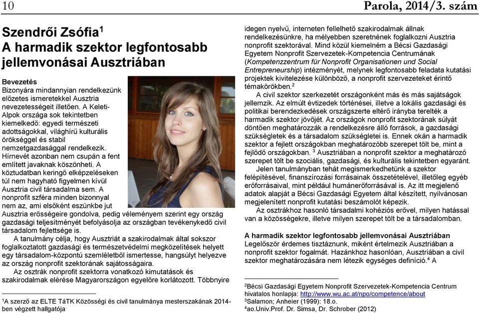 Hírnevét azonban nem csupán a fent említett javaknak köszönheti. A köztudatban keringő elképzeléseken túl nem hagyható figyelmen kívül Ausztria civil társadalma sem.