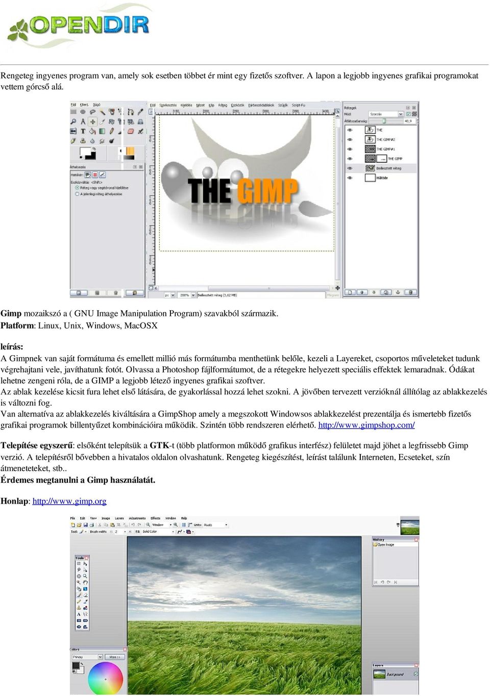 Platform: Linux, Unix, Windows, MacOSX leírás: A Gimpnek van saját formátuma és emellett millió más formátumba menthetünk belőle, kezeli a Layereket, csoportos műveleteket tudunk végrehajtani vele,