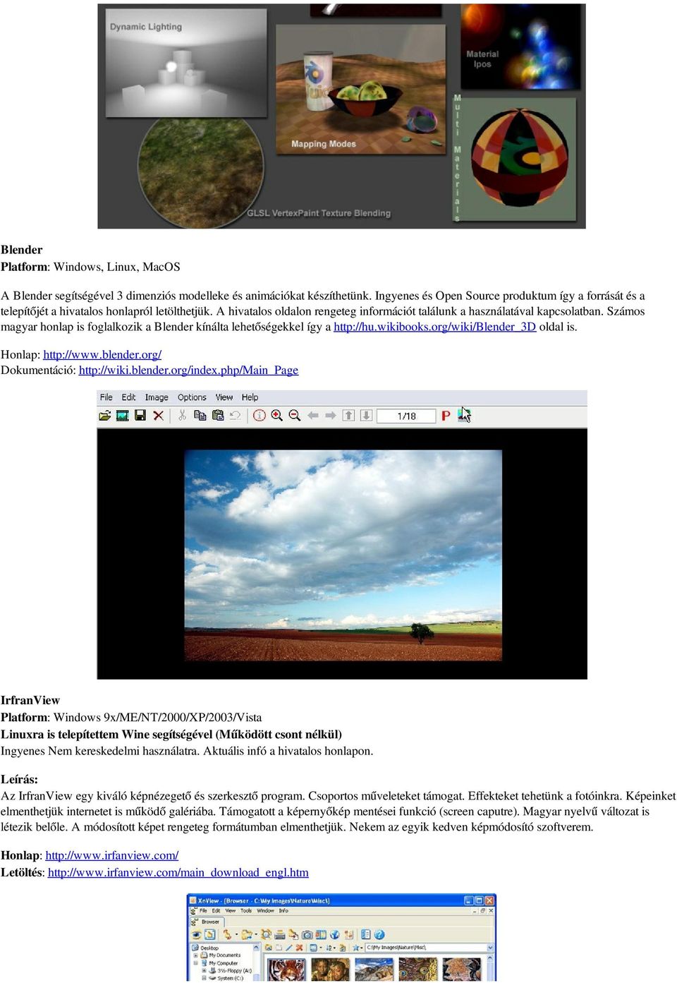 Számos magyar honlap is foglalkozik a Blender kínálta lehetőségekkel így a http://hu.wikibooks.org/wiki/blender_3d oldal is. Honlap: http://www.blender.org/ Dokumentáció: http://wiki.blender.org/index.
