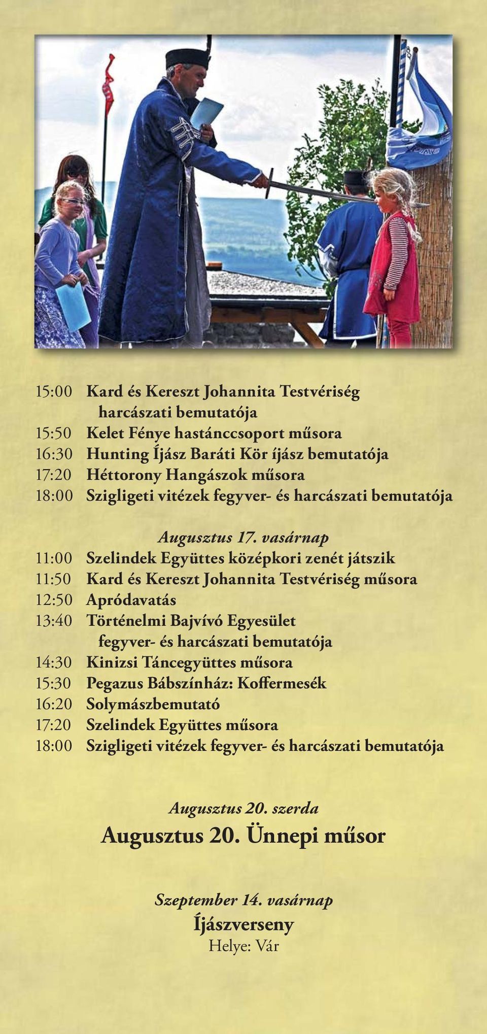 vasárnap 11:00 Szelindek Együttes középkori zenét játszik 11:50 Kard és Kereszt Johannita Testvériség műsora 12:50 Apródavatás 13:40 Történelmi Bajvívó Egyesület fegyver- és