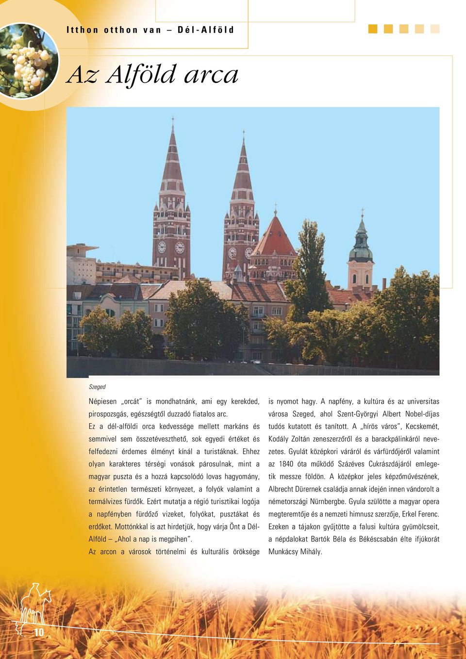 Ehhez olyan karakteres térségi vonások párosulnak, mint a magyar puszta és a hozzá kapcsolódó lovas hagyomány, az érintetlen természeti környezet, a folyók valamint a termálvizes fürdôk.