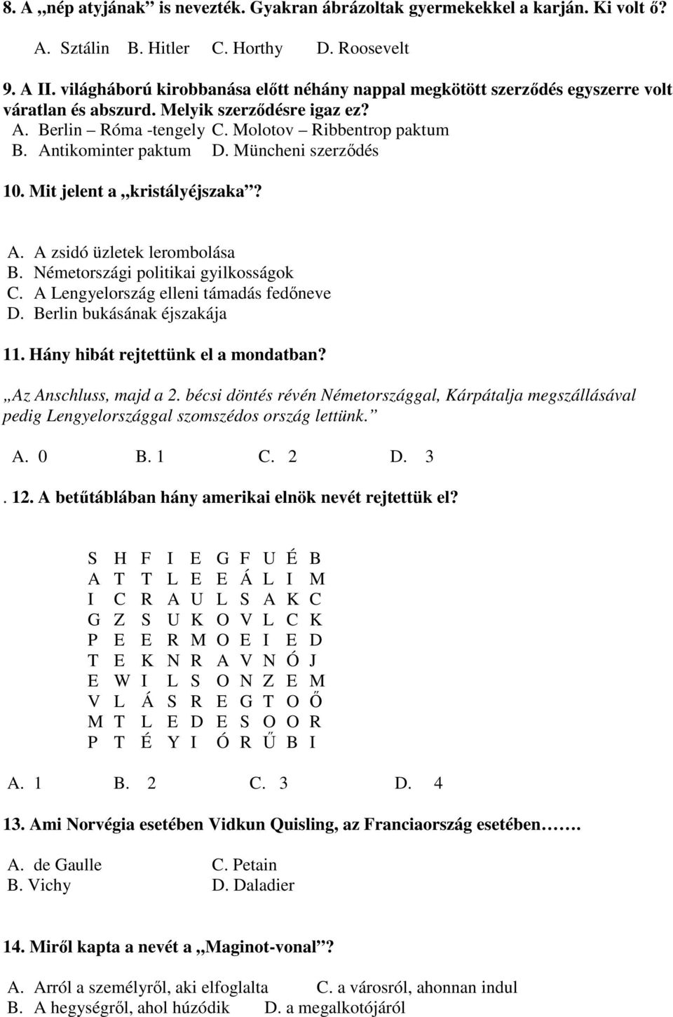 Antikominter paktum D. Müncheni szerzıdés 10. Mit jelent a kristályéjszaka? A. A zsidó üzletek lerombolása B. Németországi politikai gyilkosságok C. A Lengyelország elleni támadás fedıneve D.