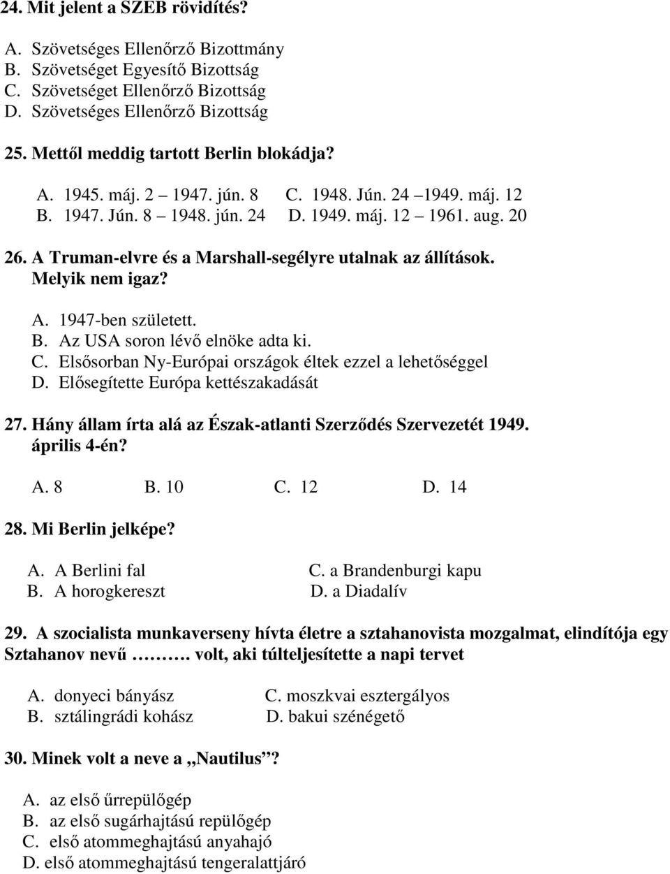 A Truman-elvre és a Marshall-segélyre utalnak az állítások. Melyik nem igaz? A. 1947-ben született. B. Az USA soron lévı elnöke adta ki. C. Elsısorban Ny-Európai országok éltek ezzel a lehetıséggel D.