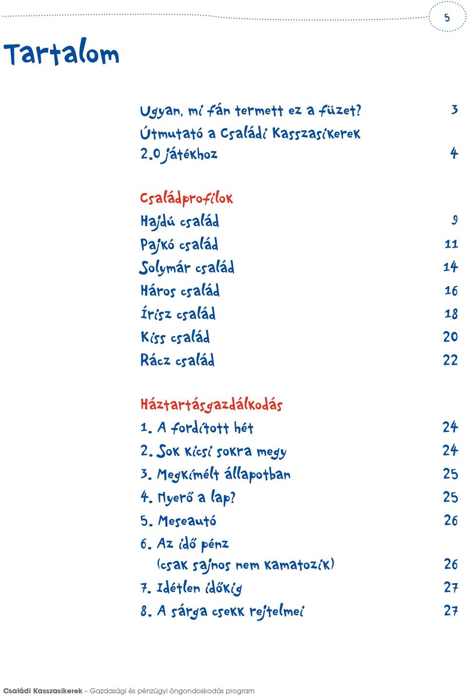 Kiss család 20 Rácz család 22 Háztartásgazdálkodás 1. A fordított hét 24 2. Sok kicsi sokra megy 24 3.