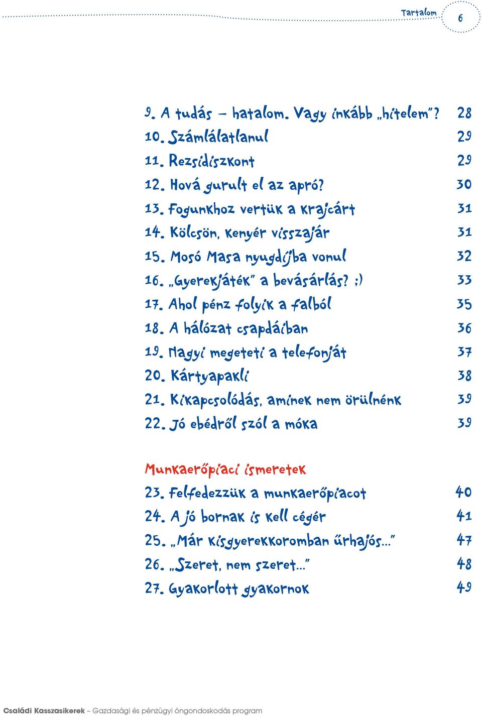 Ahol pénz folyik a falból 35 18. A hálózat csapdáiban 36 19. Nagyi megeteti a telefonját 37 20. Kártyapakli 38 21. Kikapcsolódás, aminek nem örülnénk 39 22.