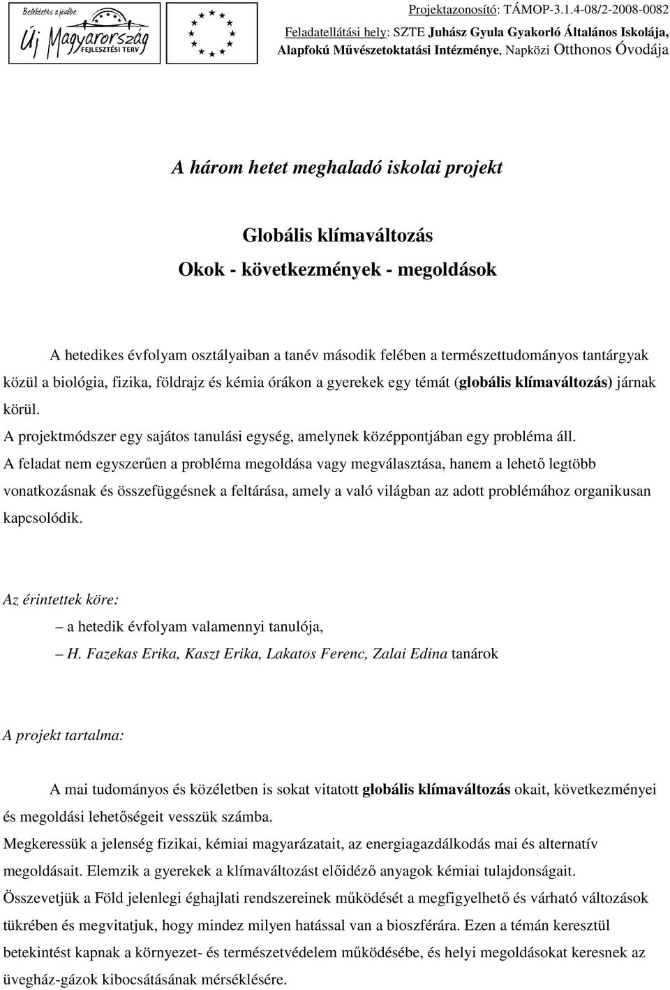 A feladat nem egyszerűen a probléma megoldása vagy megválasztása, hanem a lehető legtöbb vonatkozásnak és összefüggésnek a feltárása, amely a való világban az adott problémához organikusan