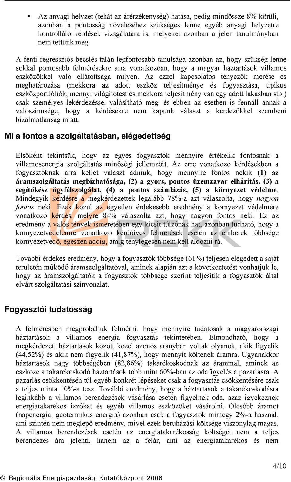 A fenti regressziós becslés talán legfontosabb tanulsága azonban az, hogy szükség lenne sokkal pontosabb felmérésekre arra vonatkozóan, hogy a magyar háztartások villamos eszközökkel való