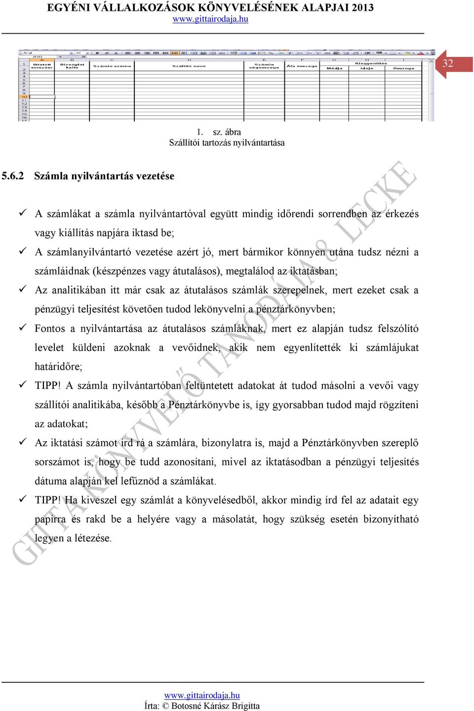 bármikor könnyen utána tudsz nézni a számláidnak (készpénzes vagy átutalásos), megtalálod az iktatásban; Az analitikában itt már csak az átutalásos számlák szerepelnek, mert ezeket csak a pénzügyi