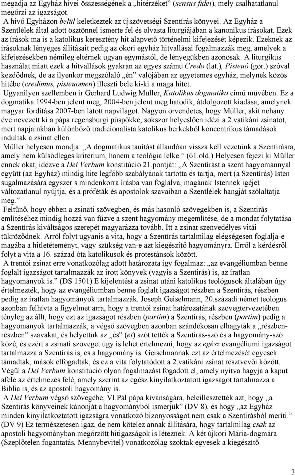 Ezeknek az írásoknak lényeges állításait pedig az ókori egyház hitvallásai fogalmazzák meg, amelyek a kifejezésekben némileg eltérnek ugyan egymástól, de lényegükben azonosak.