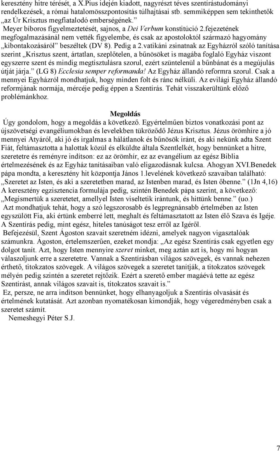 fejezetének megfogalmazásánál nem vették figyelembe, és csak az apostoloktól származó hagyomány kibontakozásáról beszéltek (DV 8). Pedig a 2.