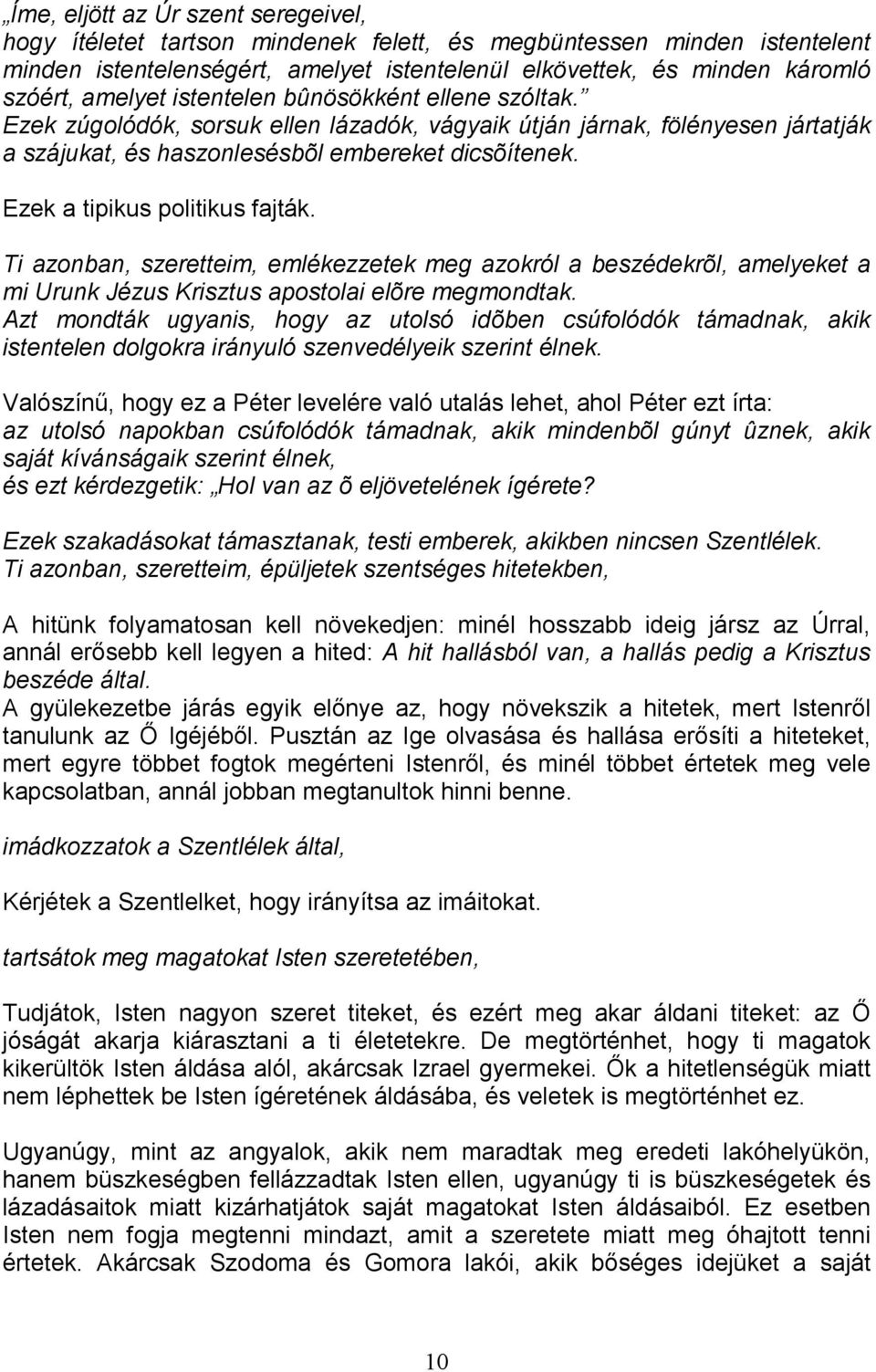 Ezek a tipikus politikus fajták. Ti azonban, szeretteim, emlékezzetek meg azokról a beszédekrõl, amelyeket a mi Urunk Jézus Krisztus apostolai elõre megmondtak.