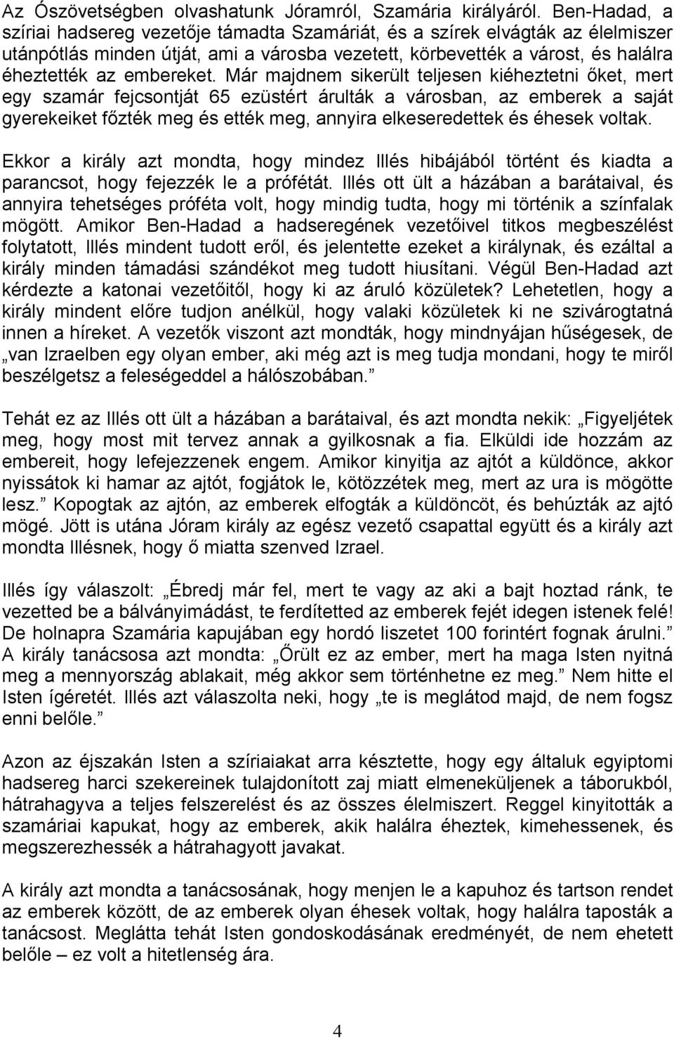 Már majdnem sikerült teljesen kiéheztetni ıket, mert egy szamár fejcsontját 65 ezüstért árulták a városban, az emberek a saját gyerekeiket fızték meg és ették meg, annyira elkeseredettek és éhesek