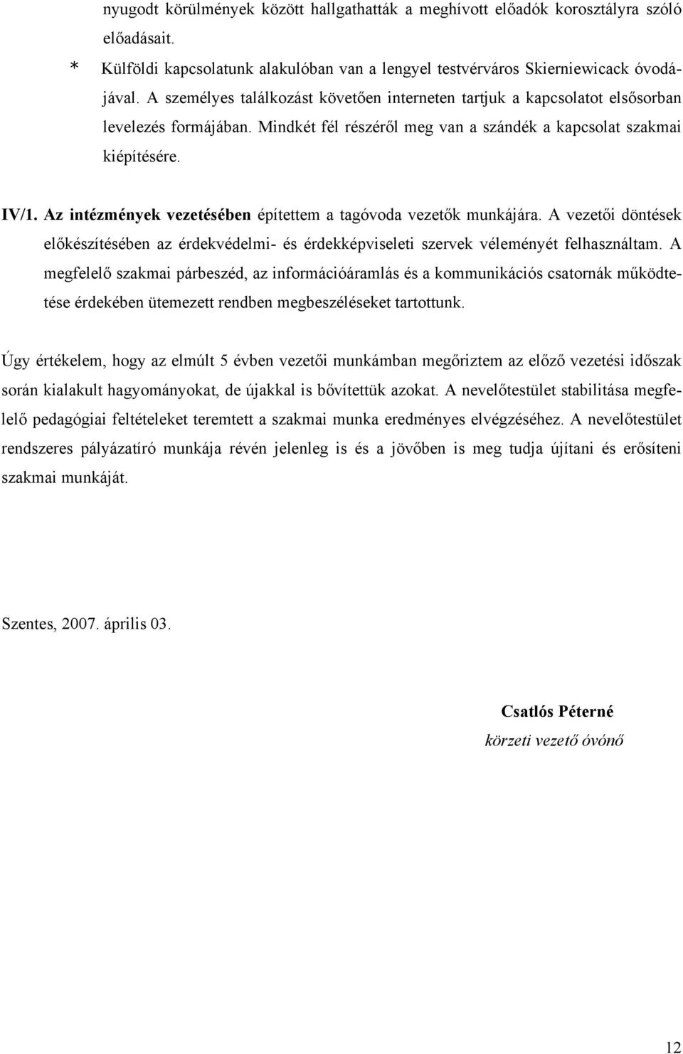 Az intézmények vezetésében építettem a tagóvoda vezetők munkájára. A vezetői döntések előkészítésében az érdekvédelmi- és érdekképviseleti szervek véleményét felhasználtam.