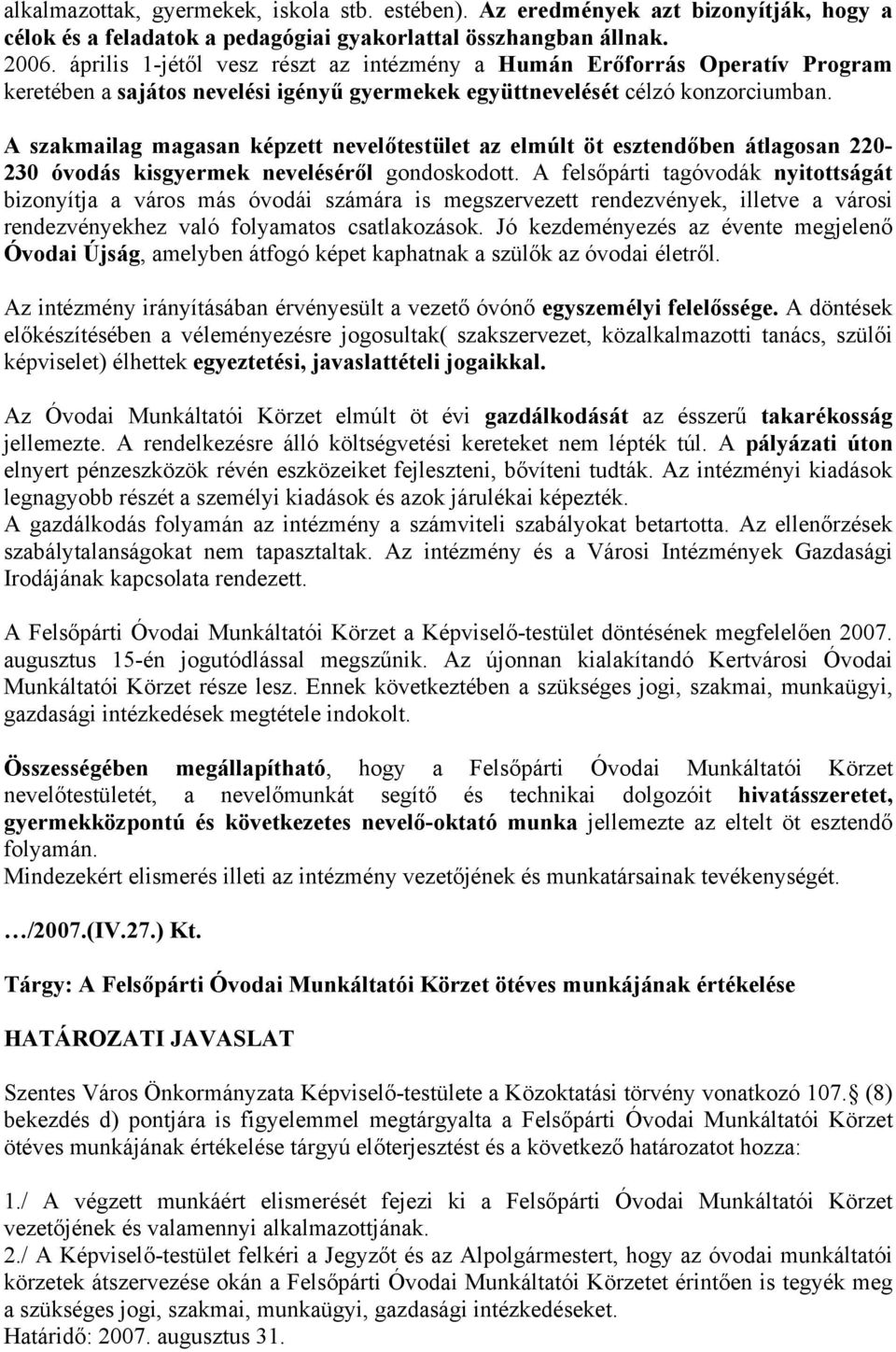 A szakmailag magasan képzett nevelőtestület az elmúlt öt esztendőben átlagosan 220-230 óvodás kisgyermek neveléséről gondoskodott.