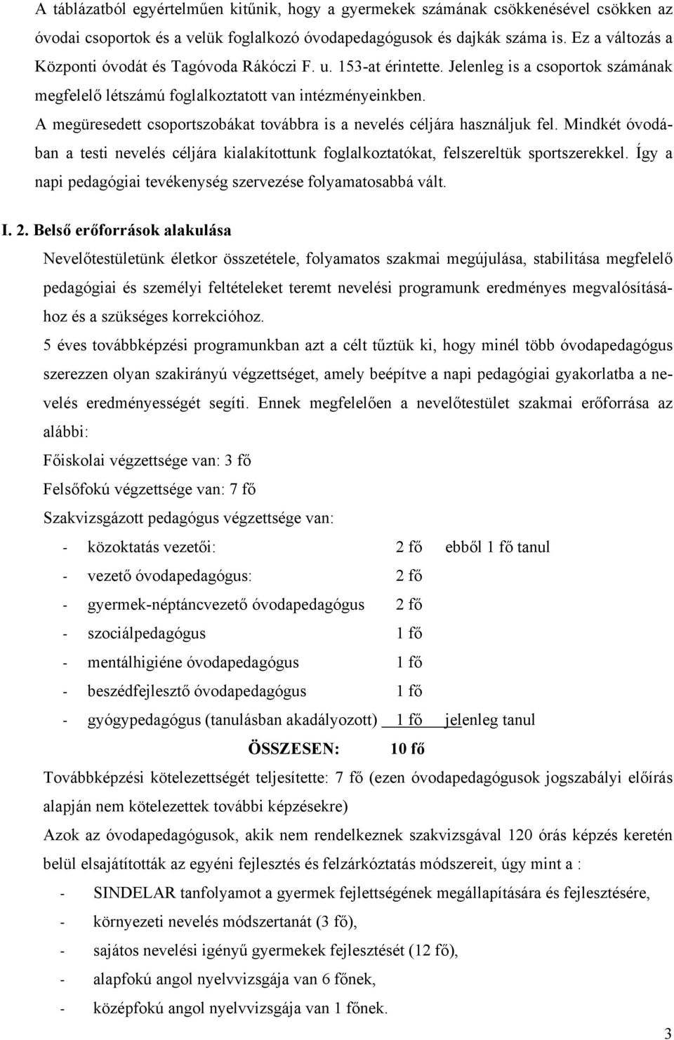 A megüresedett csoportszobákat továbbra is a nevelés céljára használjuk fel. Mindkét óvodában a testi nevelés céljára kialakítottunk foglalkoztatókat, felszereltük sportszerekkel.