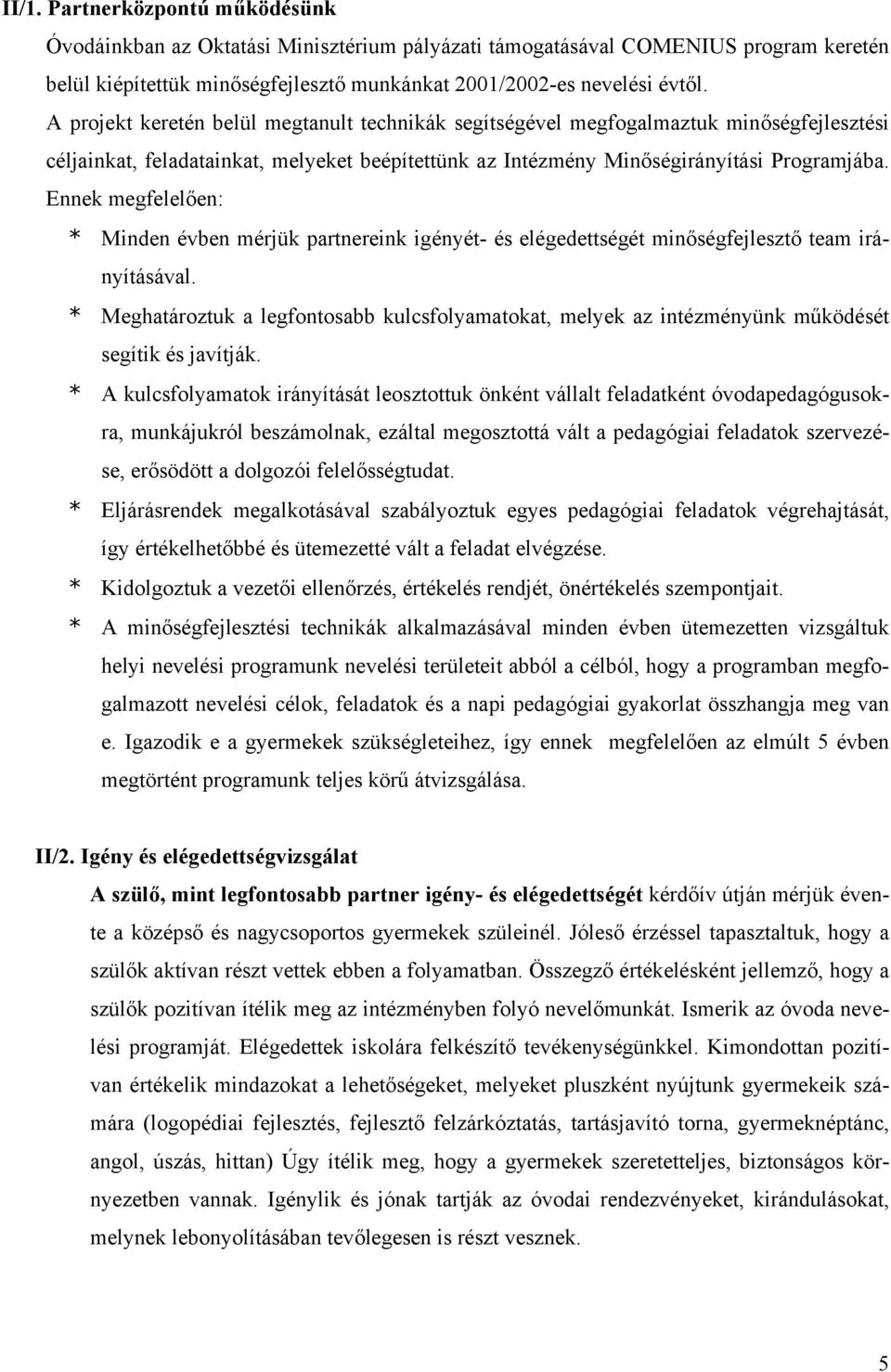 Ennek megfelelően: * Minden évben mérjük partnereink igényét- és elégedettségét minőségfejlesztő team irányításával.