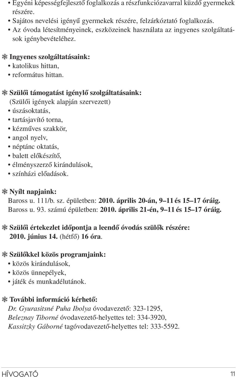 c Szülõi támogatást igénylõ szolgáltatásaink: (Szülõi igények alapján szervezett) úszásoktatás, tartásjavító torna, kézmûves szakkör, angol nyelv, néptánc oktatás, balett elõkészítõ, élményszerzõ