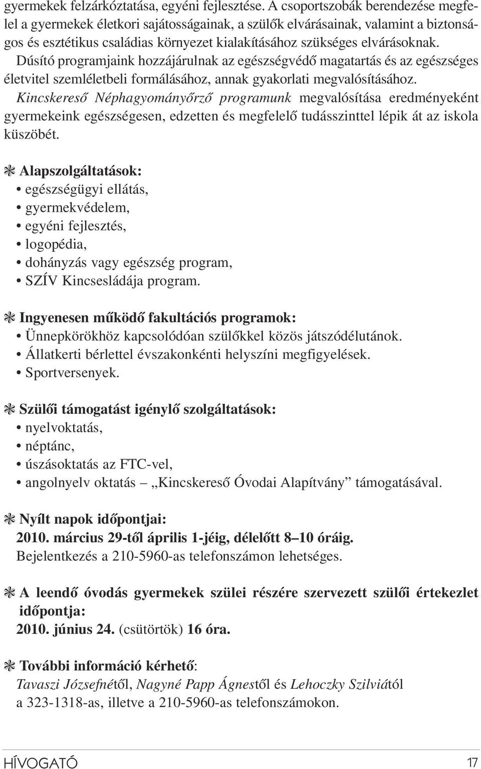 Dúsító programjaink hozzájárulnak az egészségvédõ magatartás és az egészséges életvitel szemléletbeli formálásához, annak gyakorlati megvalósításához.