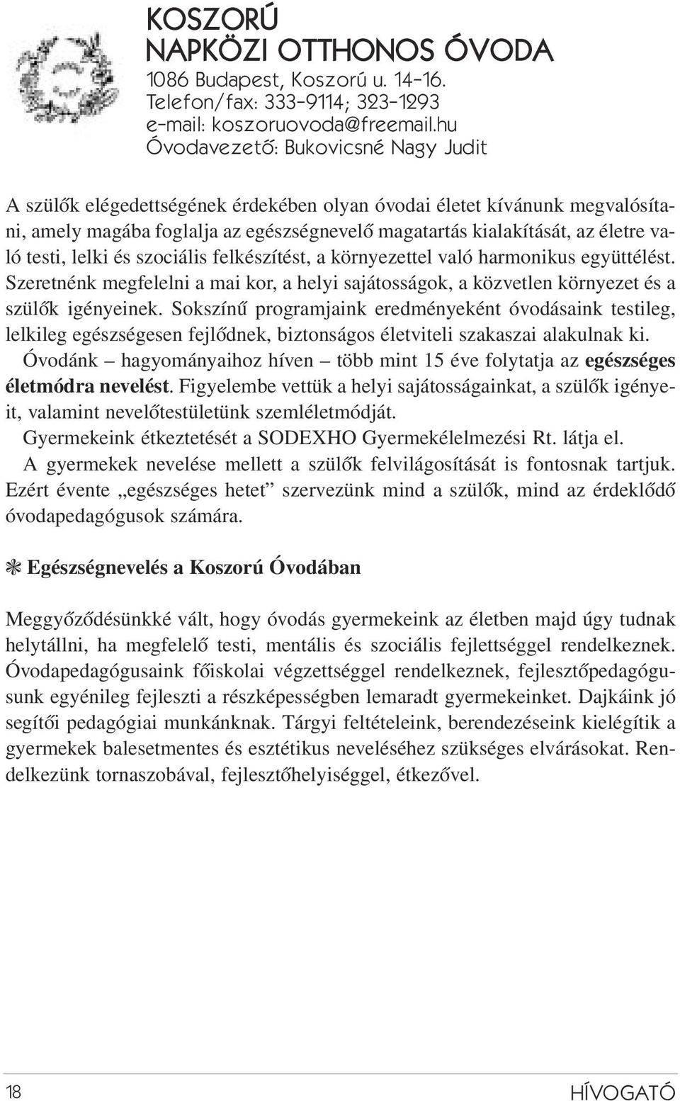 testi, lelki és szociális felkészítést, a környezettel való harmonikus együttélést. Szeretnénk megfelelni a mai kor, a helyi sajátosságok, a közvetlen környezet és a szülõk igényeinek.