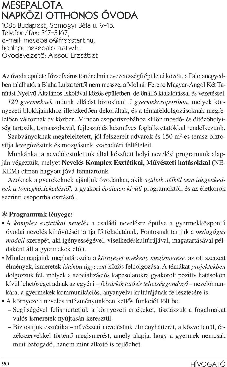 Tanítási Nyelvû Általános Iskolával közös épületben, de önálló kialakítással és vezetéssel.