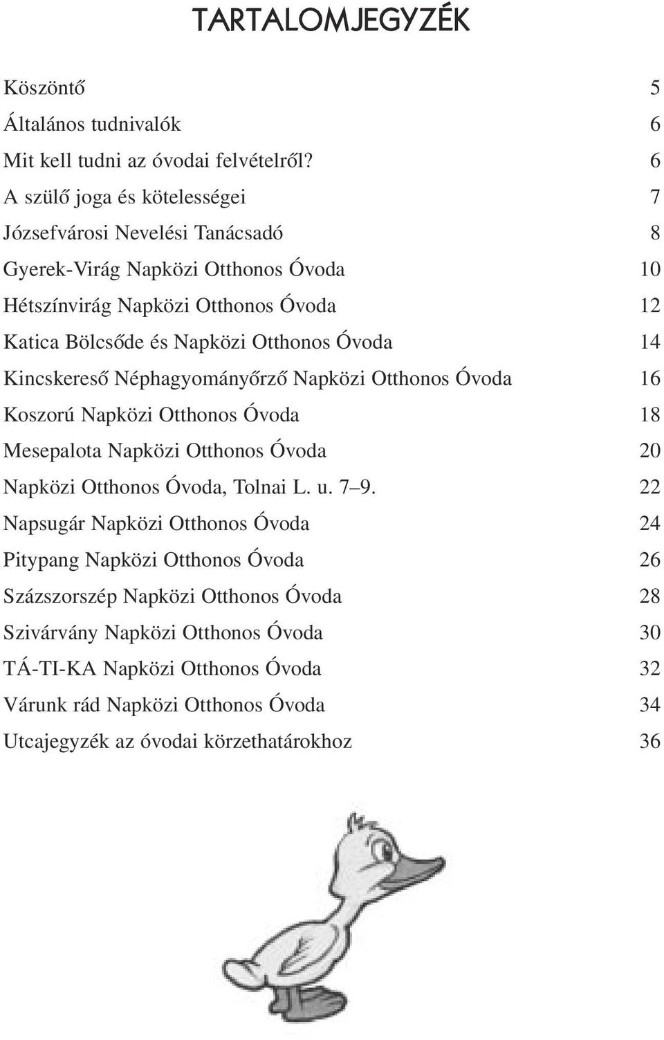 Otthonos Óvoda 14 Kincskeresõ Néphagyományõrzõ Napközi Otthonos Óvoda 16 Koszorú Napközi Otthonos Óvoda 18 Mesepalota Napközi Otthonos Óvoda 20 Napközi Otthonos Óvoda, Tolnai L.