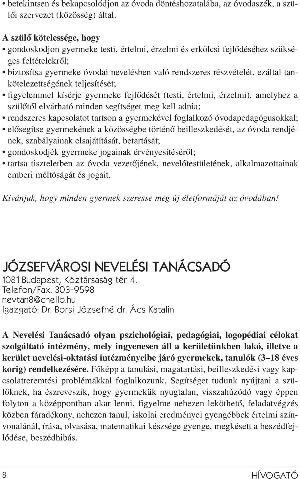 tankötelezettségének teljesítését; figyelemmel kísérje gyermeke fejlõdését (testi, értelmi, érzelmi), amelyhez a szülõtõl elvárható minden segítséget meg kell adnia; rendszeres kapcsolatot tartson a