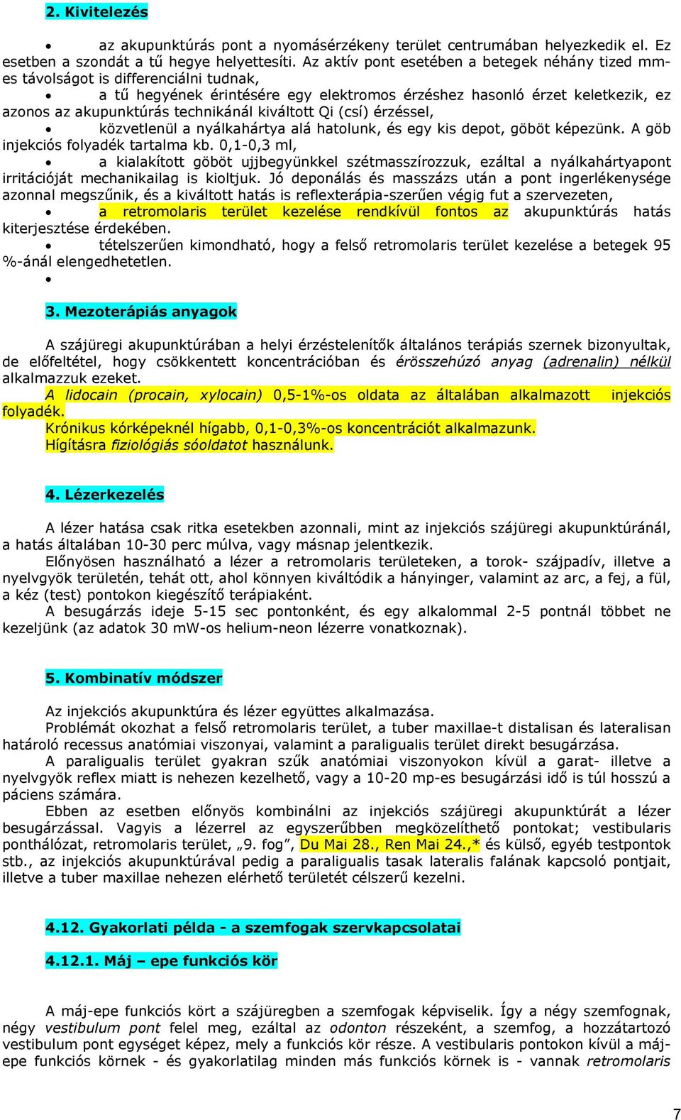 kiválttt Qi (csí) érzéssel, közvetlenül a nyálkahártya alá hatlunk, és egy kis dept, göböt képezünk. A göb injekciós flyadék tartalma kb.