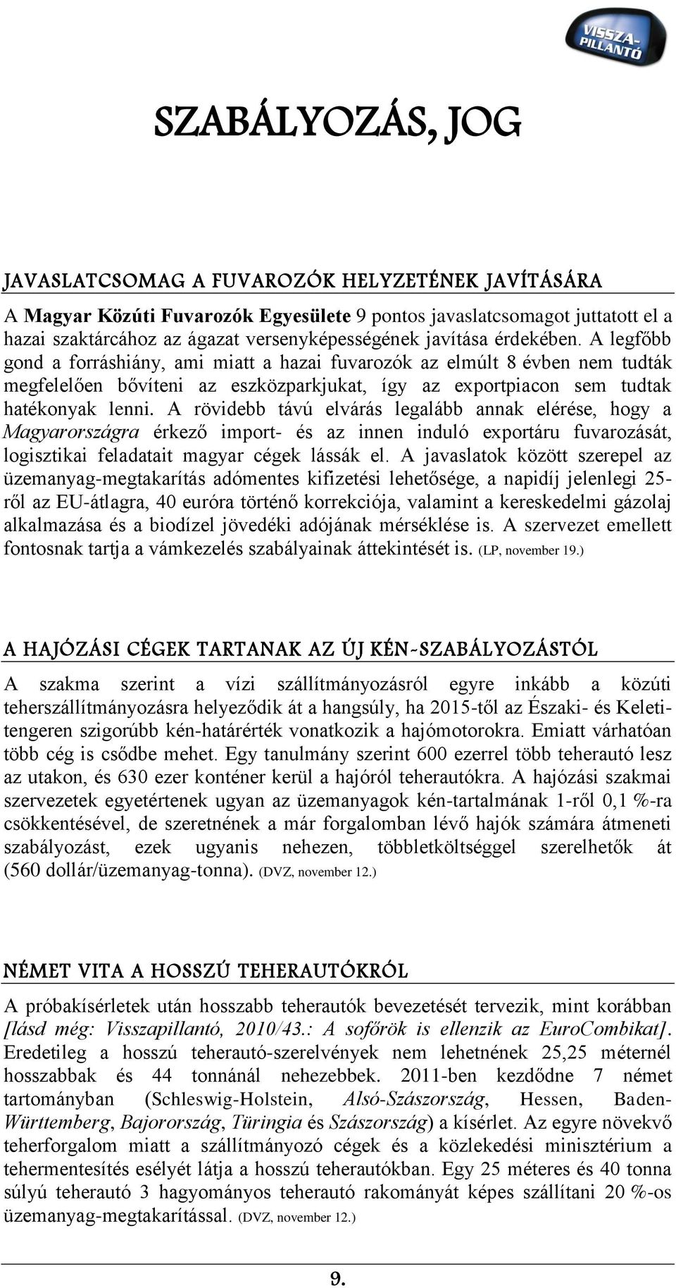 A rövidebb távú elvárás legalább annak elérése, hogy a Magyarországra érkező import- és az innen induló exportáru fuvarozását, logisztikai feladatait magyar cégek lássák el.